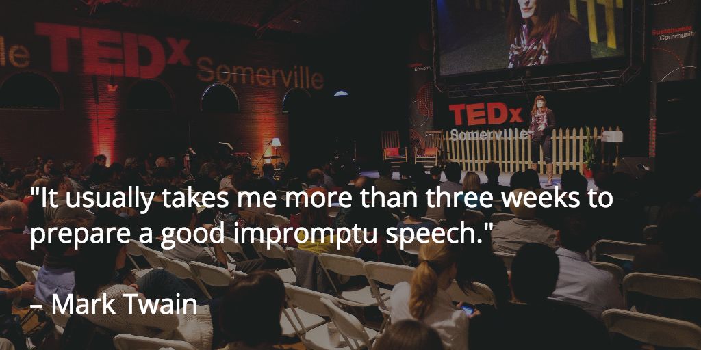 It usually takes me more than three weeks to prepare a good impromptu speech. – Mark Twain